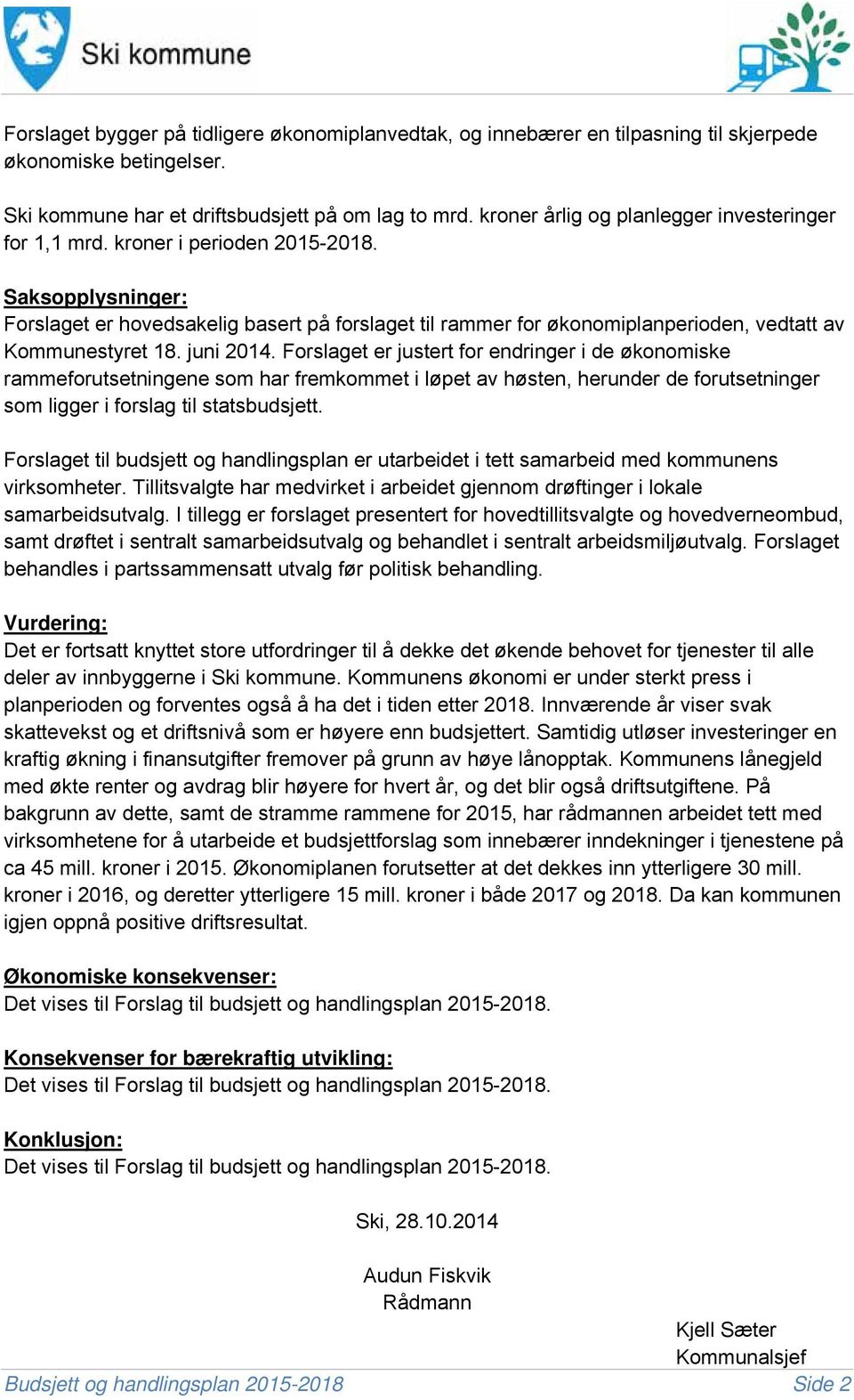 Saksopplysninger: Forslaget er hovedsakelig basert på forslaget til rammer for økonomiplanperioden, vedtatt av Kommunestyret 18. juni 2014.