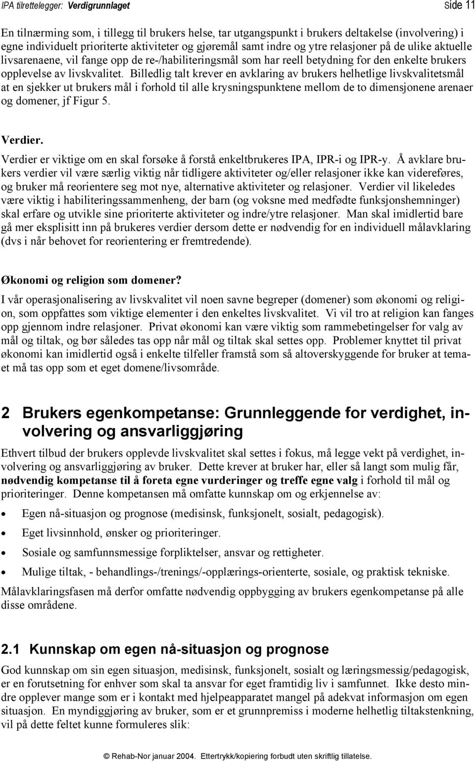 Billedlig talt krever en avklaring av brukers helhetlige livskvalitetsmål at en sjekker ut brukers mål i forhold til alle krysningspunktene mellom de to dimensjonene arenaer og domener, jf Figur 5.