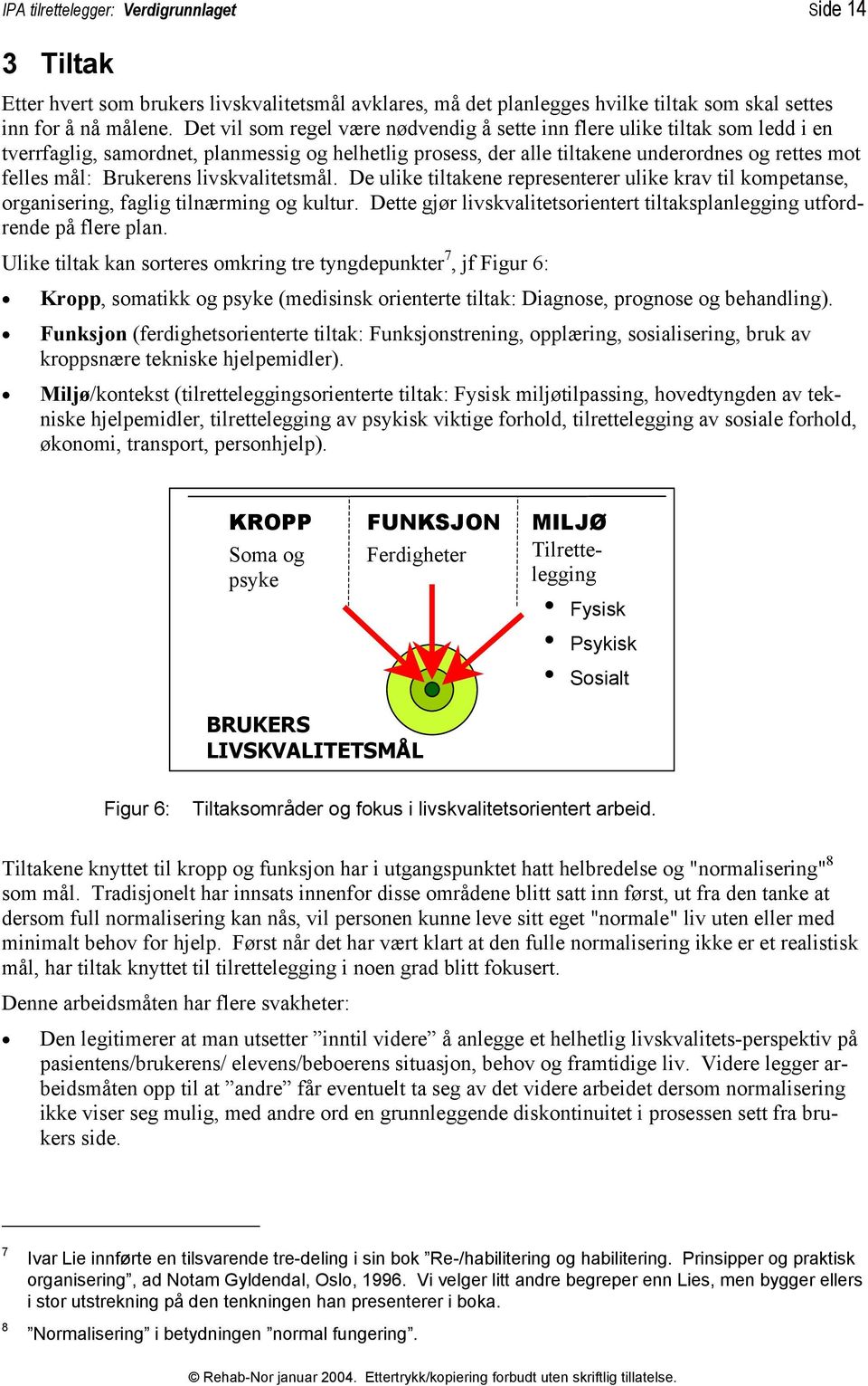 Brukerens livskvalitetsmål. De ulike tiltakene representerer ulike krav til kompetanse, organisering, faglig tilnærming og kultur.