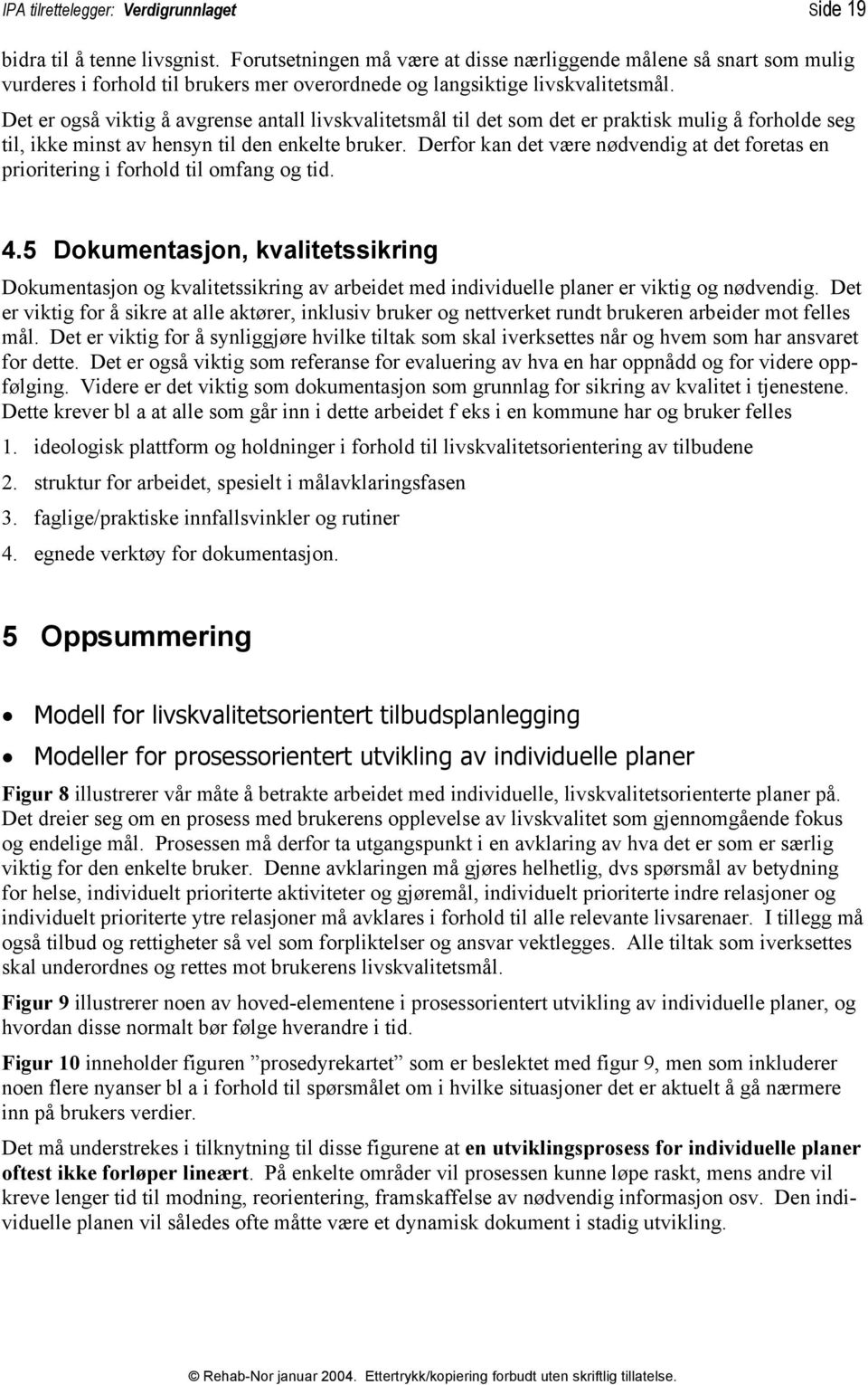 Det er også viktig å avgrense antall livskvalitetsmål til det som det er praktisk mulig å forholde seg til, ikke minst av hensyn til den enkelte bruker.