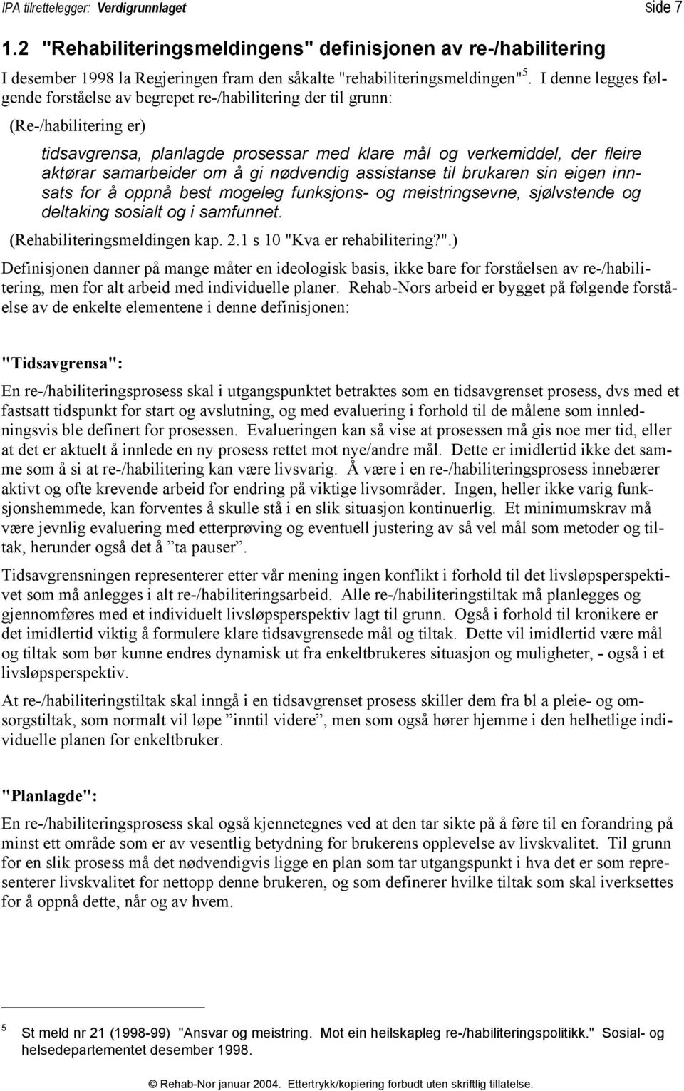 å gi nødvendig assistanse til brukaren sin eigen innsats for å oppnå best mogeleg funksjons- og meistringsevne, sjølvstende og deltaking sosialt og i samfunnet. (Rehabiliteringsmeldingen kap. 2.