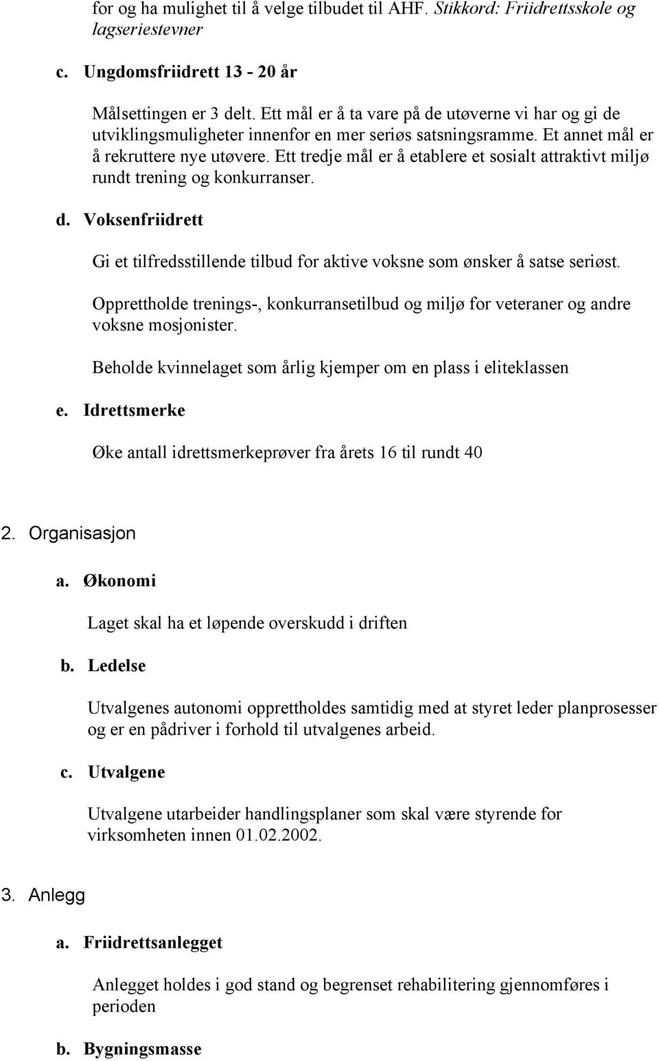 Ett tredje mål er å etablere et sosialt attraktivt miljø rundt trening og konkurranser. d. Voksenfriidrett Gi et tilfredsstillende tilbud for aktive voksne som ønsker å satse seriøst.