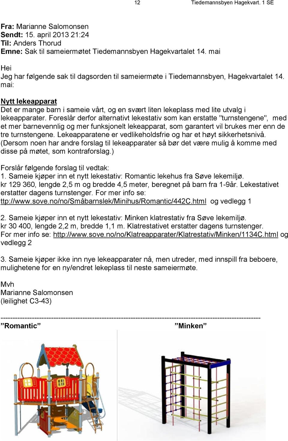 mai: Nytt lekeapparat Det er mange barn i sameie vårt, og en svært liten lekeplass med lite utvalg i lekeapparater.