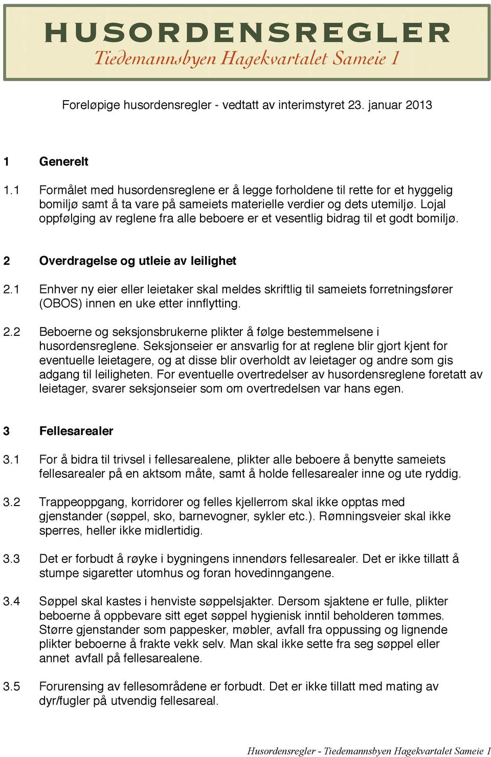 1! Generelt 1.1! Formålet med husordensreglene er å legge forholdene til rette for et hyggelig bomiljø samt å ta vare på sameiets materielle verdier og dets utemiljø.