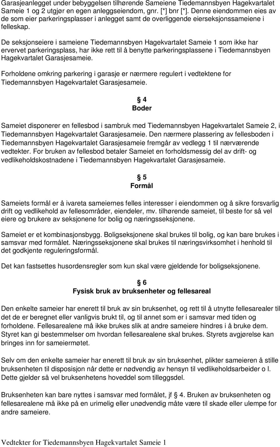 De seksjonseiere i sameiene Tiedemannsbyen Hagekvartalet Sameie 1 som ikke har ervervet parkeringsplass, har ikke rett til å benytte parkeringsplassene i Tiedemannsbyen Hagekvartalet Garasjesameie.