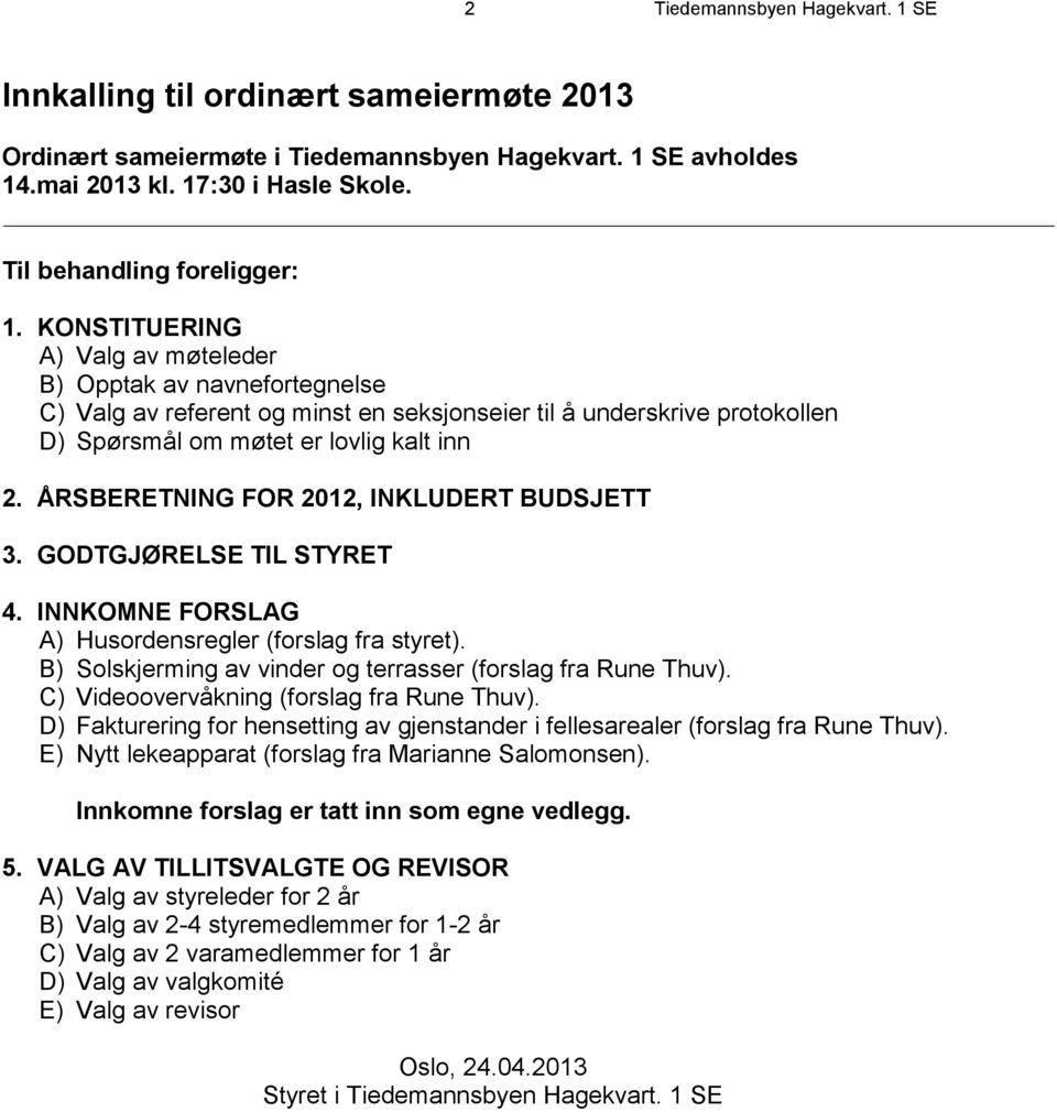 KONSTITUERING A) Valg av møteleder B) Opptak av navnefortegnelse C) Valg av referent og minst en seksjonseier til å underskrive protokollen D) Spørsmål om møtet er lovlig kalt inn 2.