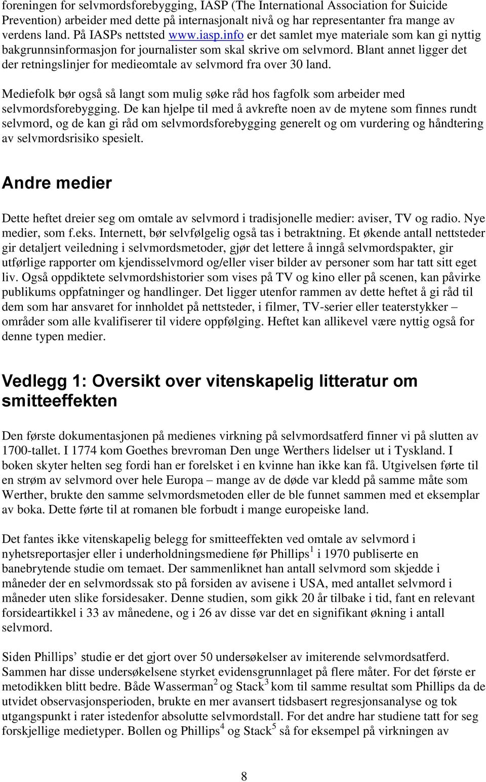 Blant annet ligger det der retningslinjer for medieomtale av selvmord fra over 30 land. Mediefolk bør også så langt som mulig søke råd hos fagfolk som arbeider med selvmordsforebygging.