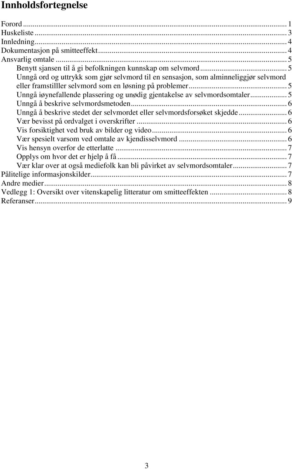 .. 5 Unngå iøynefallende plassering og unødig gjentakelse av selvmordsomtaler... 5 Unngå å beskrive selvmordsmetoden... 6 Unngå å beskrive stedet der selvmordet eller selvmordsforsøket skjedde.