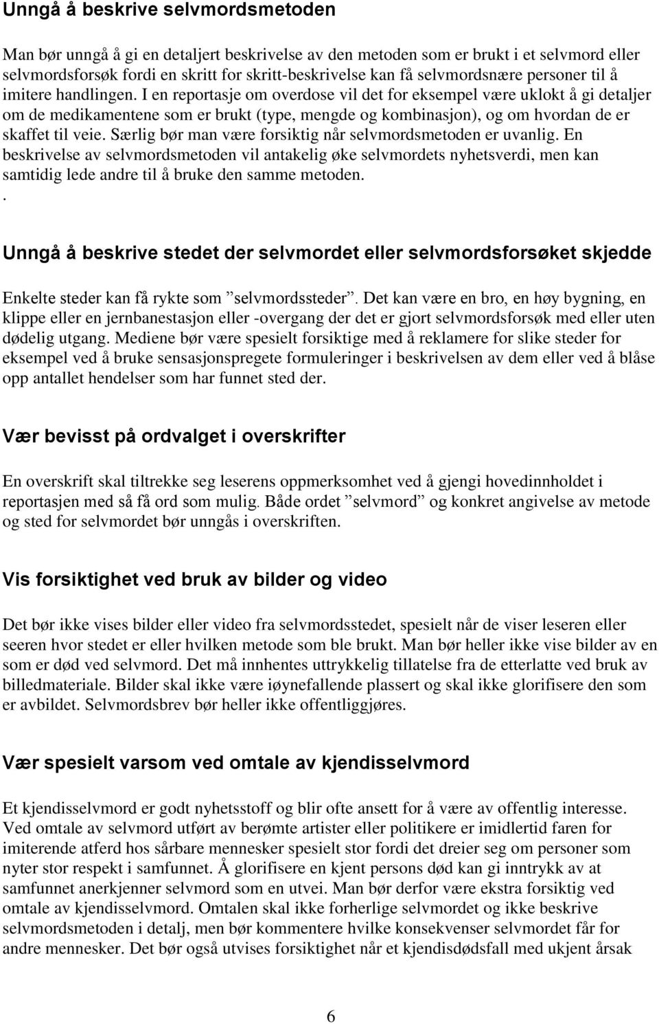 I en reportasje om overdose vil det for eksempel være uklokt å gi detaljer om de medikamentene som er brukt (type, mengde og kombinasjon), og om hvordan de er skaffet til veie.