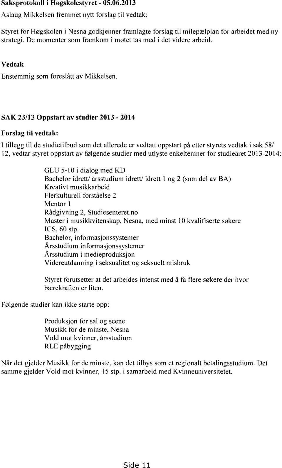 SAK 23/13 Oppstart av studier 2013-2014 Forslag til vedtak: I tillegg til de studietilbud som det allerede er vedtatt oppstart på etter styrets vedtak i sak 58/ 12, vedtar styret oppstart av følgende