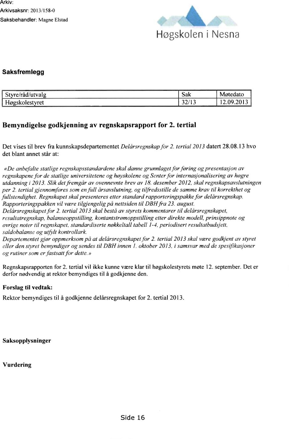 13 hvo det blant annet står at: «De anbefalte statlige regnskapsstandardene skal danne grunnlaget for foring og presentasjon av regnskapene for de statlige universitetene og høyskolene og Senter for