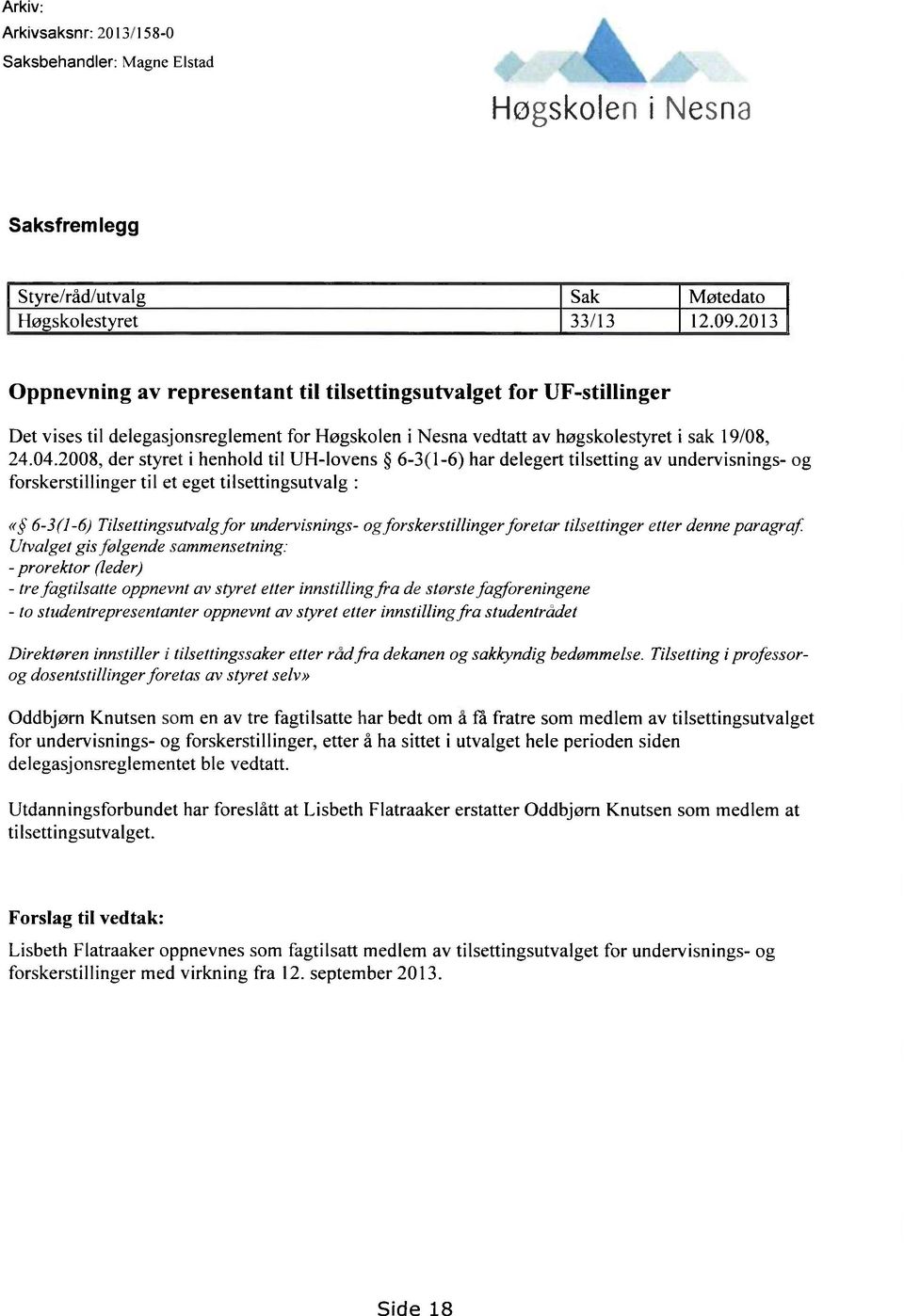 2008, der styret i henhold til UH-lovens 6-3(1-6) har delegert tilsetting av undervisnings- og forskerstillinger til et eget tilsettingsutvalg : «6-3(1-6) Tilsettingsutvalg for undervisnings-