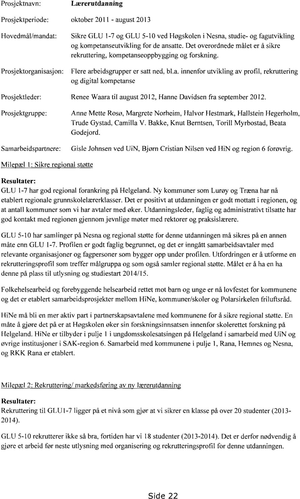 Flere arbeidsgrupper er satt ned, bl.a. innenfor utvikling av profil, rekruttering og digital kompetanse Renee Waara til august 2012, Hanne Davidsen fra september 2012.