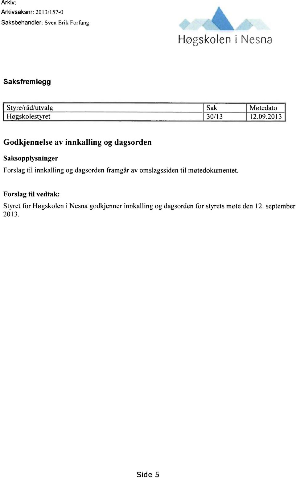 2013 Godkjennelse av innkalling og dagsorden Saksopplysninger Forslag til innkalling og dagsorden framgår