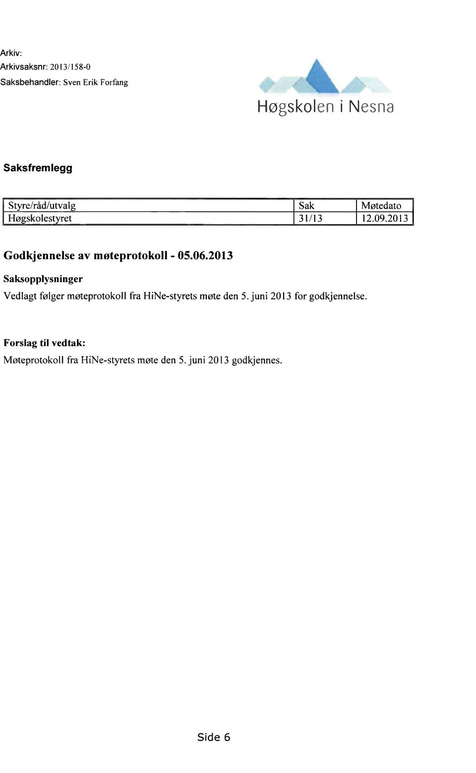 06.2013 Saksopplysninger Vedlagt følger møteprotokoll fra HiNe-styrets møte den 5.