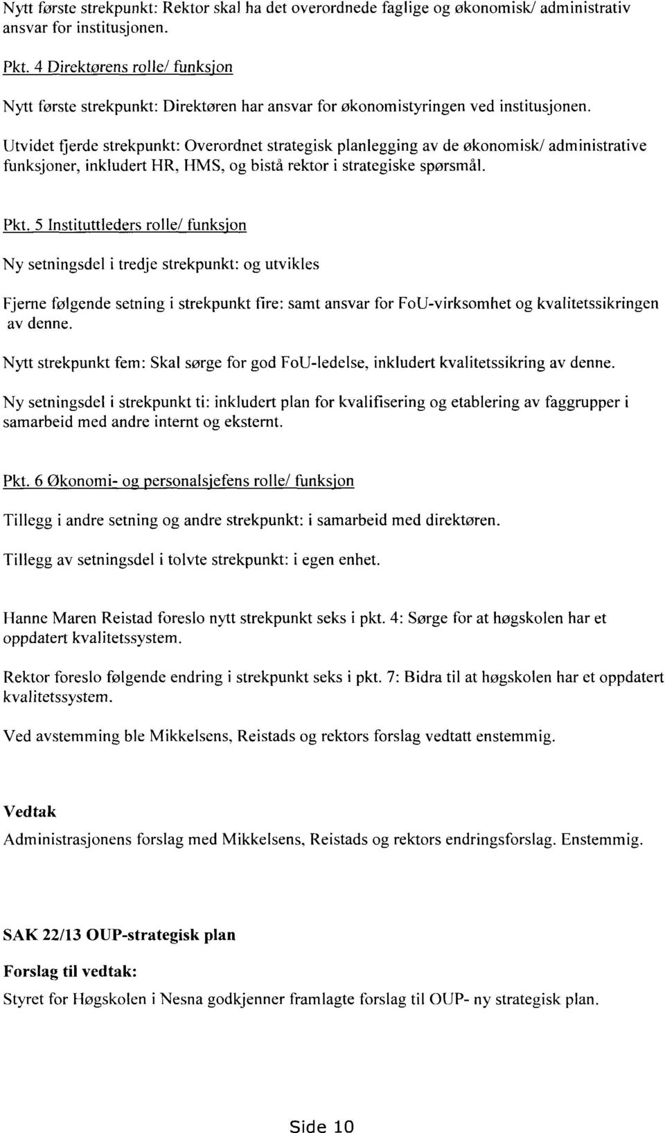 Utvidet tjerde strekpunkt: Overordnet strategisk planlegging av de økonomisk/ administrative funksjoner, inkludert HR, HMS, og bistå rektor i strategiske spørsmål. Pkt.