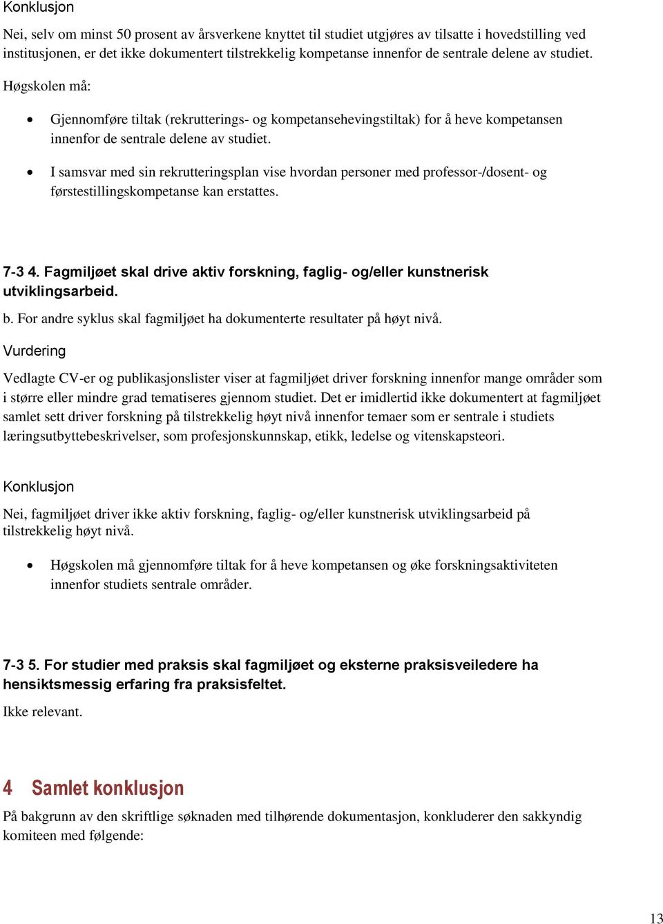 I samsvar med sin rekrutteringsplan vise hvordan personer med professor-/dosent- og førstestillingskompetanse kan erstattes. 7-3 4.