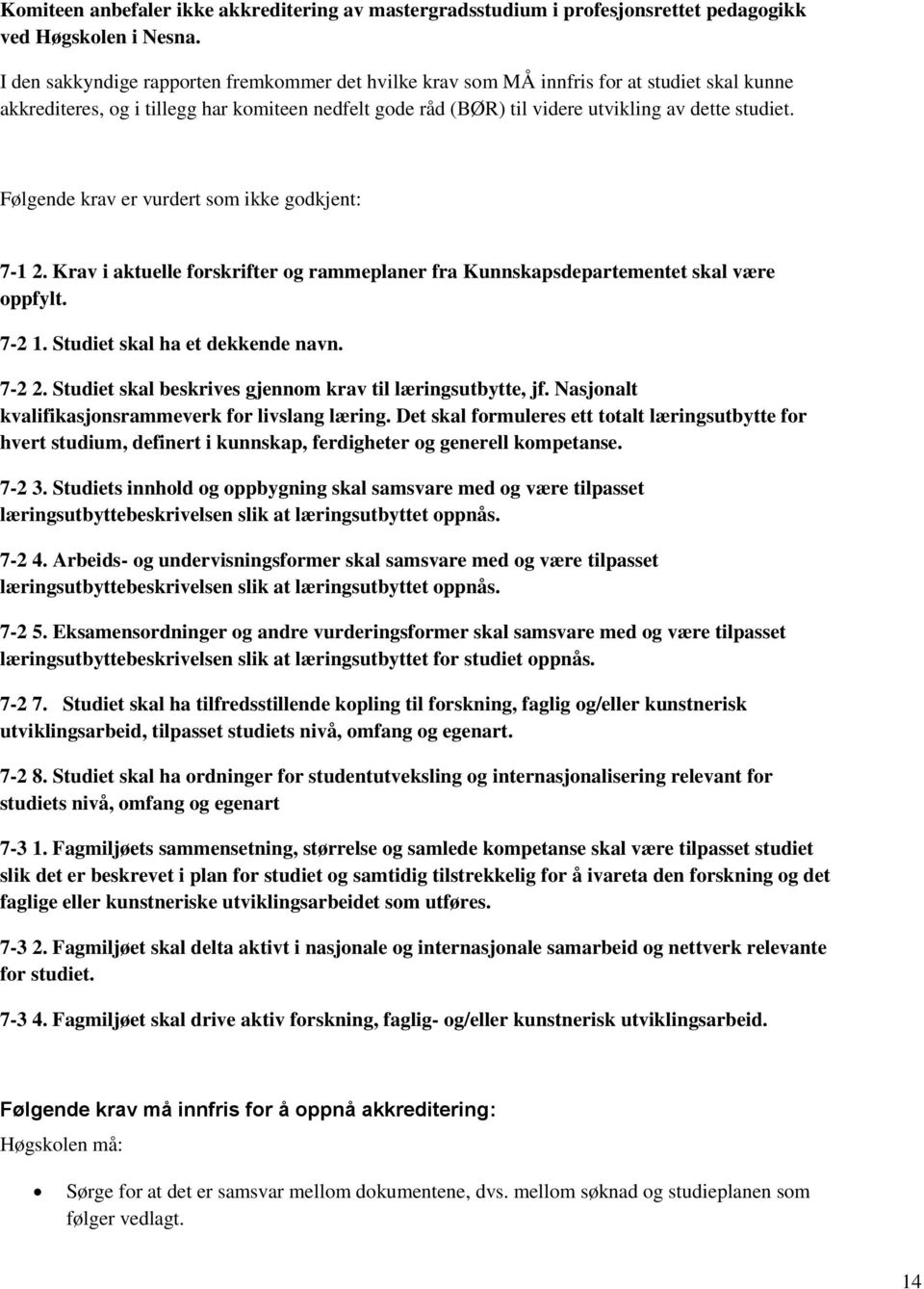 Følgende krav er vurdert som ikke godkjent: 7-1 2. Krav i aktuelle forskrifter og rammeplaner fra Kunnskapsdepartementet skal være oppfylt. 7-2 1. Studiet skal ha et dekkende navn. 7-2 2.