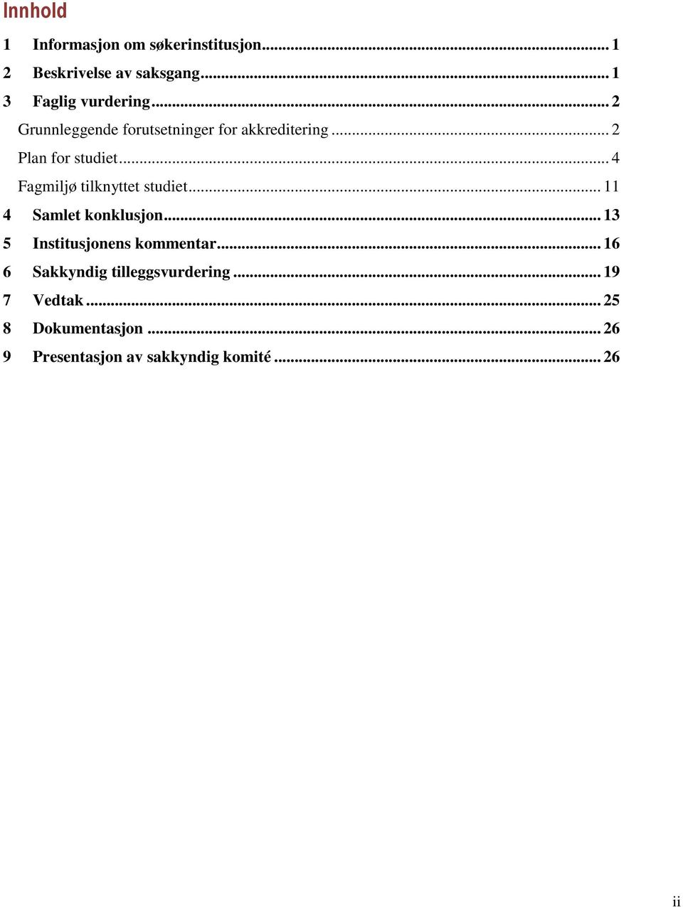 .. 4 Fagmiljø tilknyttet studiet... 11 4 Samlet konklusjon... 13 5 Institusjonens kommentar.