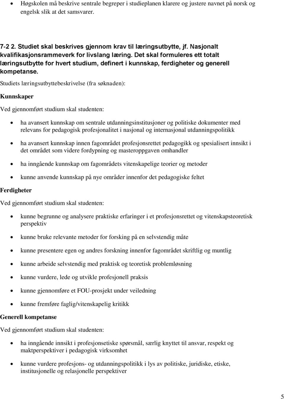 Studiets læringsutbyttebeskrivelse (fra søknaden): Kunnskaper Ved gjennomført studium skal studenten: ha avansert kunnskap om sentrale utdanningsinstitusjoner og politiske dokumenter med relevans for