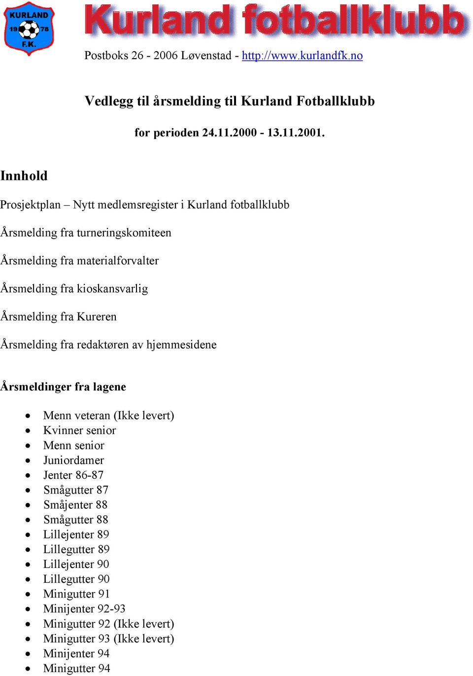 Årsmelding fra Kureren Årsmelding fra redaktøren av hjemmesidene Årsmeldinger fra lagene Menn veteran (Ikke levert) Kvinner senior Menn senior Juniordamer Jenter 86-87