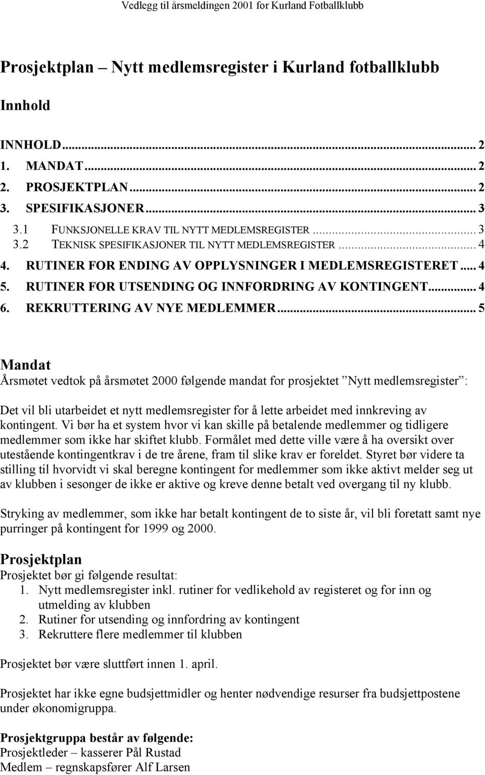 .. 5 Mandat Årsmøtet vedtok på årsmøtet 2000 følgende mandat for prosjektet Nytt medlemsregister : Det vil bli utarbeidet et nytt medlemsregister for å lette arbeidet med innkreving av kontingent.