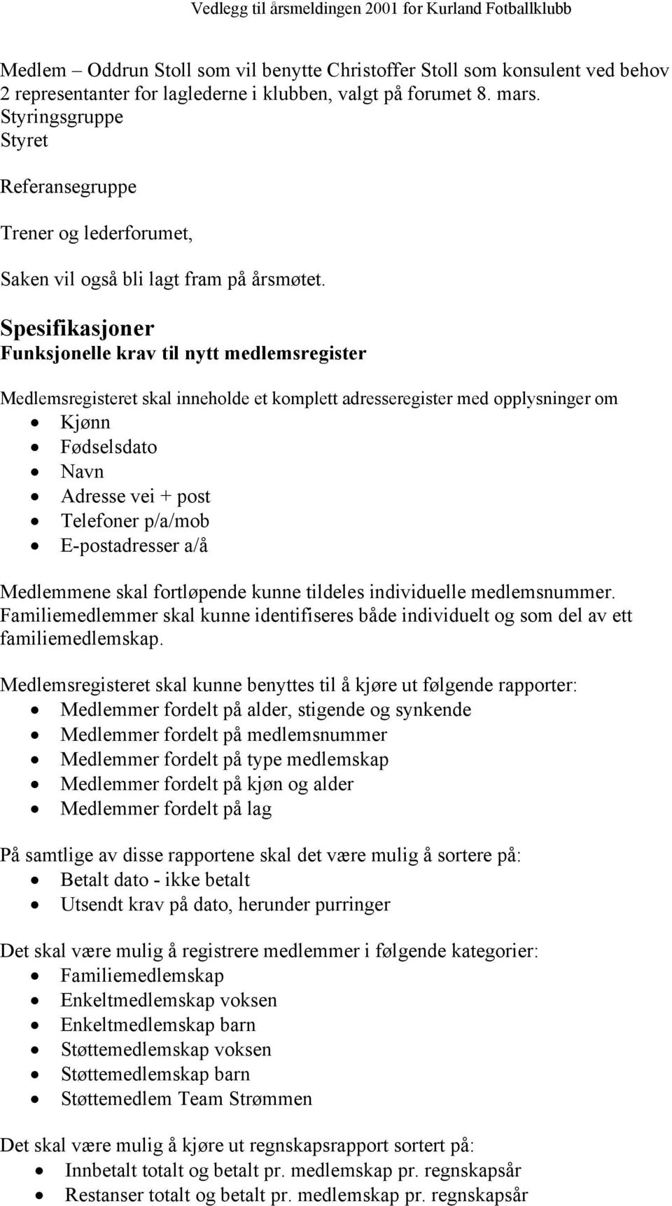 Spesifikasjoner Funksjonelle krav til nytt medlemsregister Medlemsregisteret skal inneholde et komplett adresseregister med opplysninger om Kjønn Fødselsdato Navn Adresse vei + post Telefoner p/a/mob