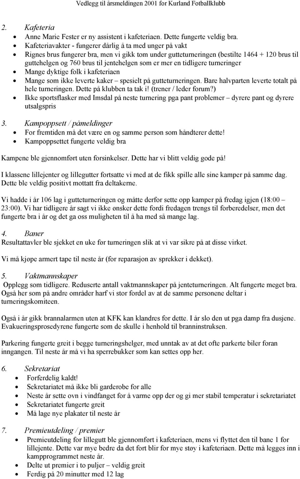 mer en tidligere turneringer Mange dyktige folk i kafeteriaen Mange som ikke leverte kaker spesielt på gutteturneringen. Bare halvparten leverte totalt på hele turneringen. Dette på klubben ta tak i!