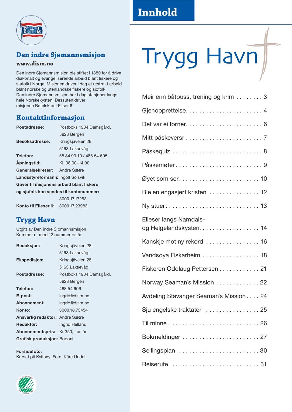 Dessuten driver misjonen Betelskipet Eliser 6.