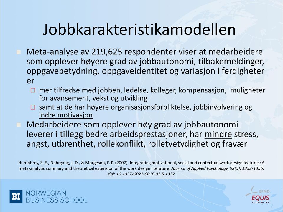 motivasjon Medarbeidere som opplever høy grad av jobbautonomi leverer i tillegg bedre arbeidsprestasjoner, har mindre stress, angst, utbrenthet, rollekonflikt, rolletvetydighet og fravær Humphrey, S.