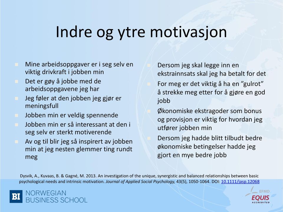 inn en ekstrainnsats skal jeg ha betalt for det For meg er det viktig å ha en gulrot å strekke meg etter for å gjøre en god jobb Økonomiske ekstragoder som bonus og provisjon er viktig for hvordan