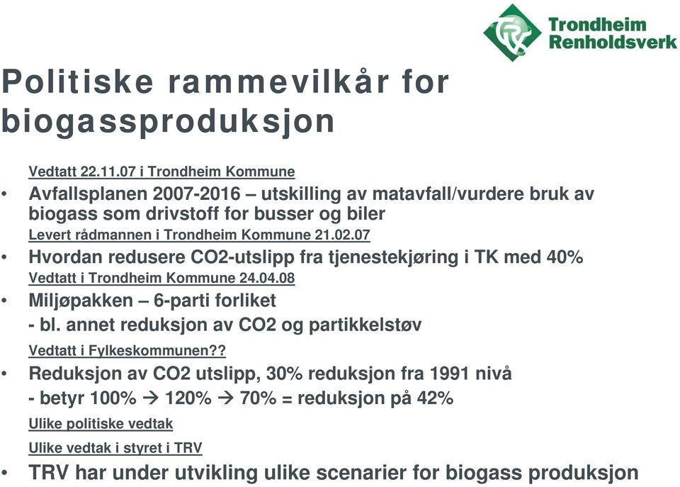 Kommune 21.02.07 Hvordan redusere CO2-utslipp fra tjenestekjøring i TK med 40% Vedtatt i Trondheim Kommune 24.04.08 Miljøpakken 6-parti forliket - bl.