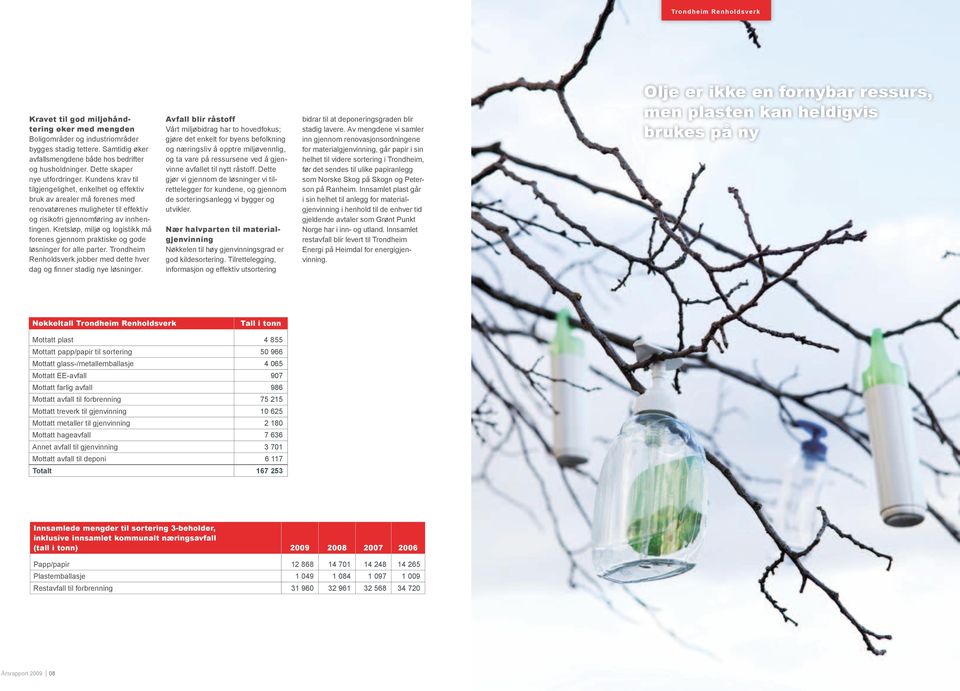 Kretsløp, miljø og logistikk må forenes gjennom praktiske og gode løsninger for alle parter. Trondheim Renholdsverk jobber med dette hver dag og fi nner stadig nye løsninger.
