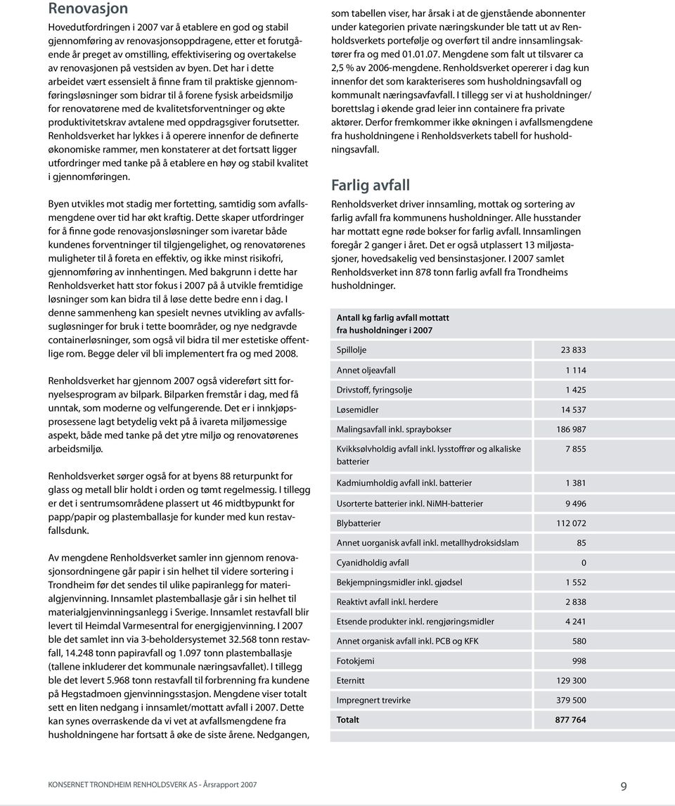 Det har i dette arbeidet vært essensielt å finne fram til praktiske gjennomføringsløsninger som bidrar til å forene fysisk arbeidsmiljø for renovatørene med de kvalitetsforventninger og økte