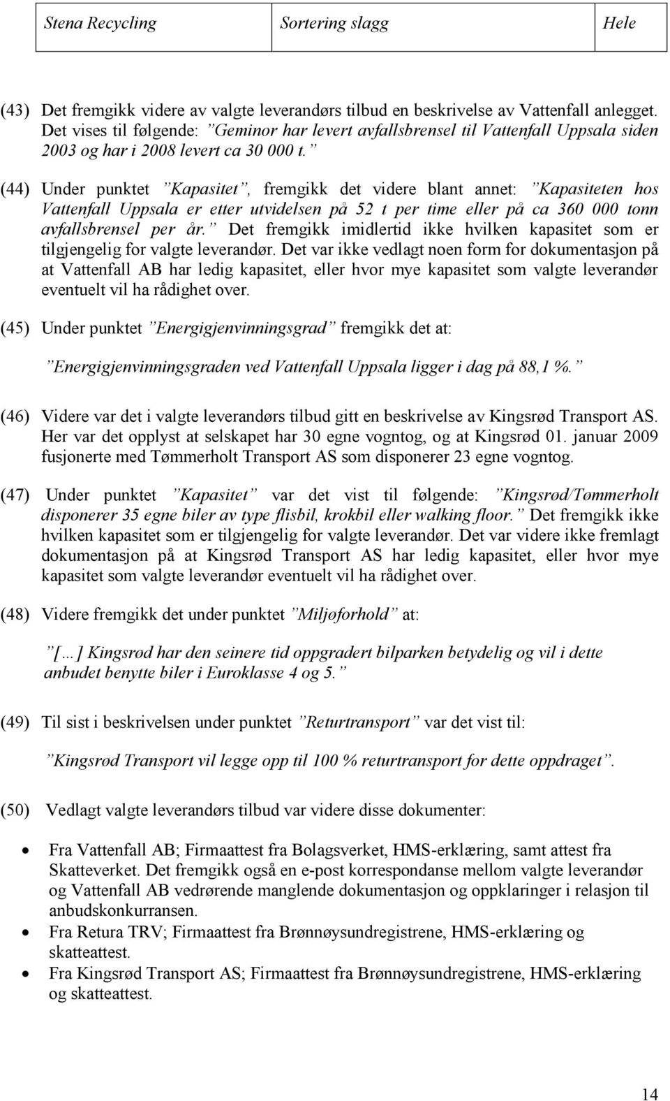 (44) Under punktet Kapasitet, fremgikk det videre blant annet: Kapasiteten hos Vattenfall Uppsala er etter utvidelsen på 52 t per time eller på ca 360 000 tonn avfallsbrensel per år.