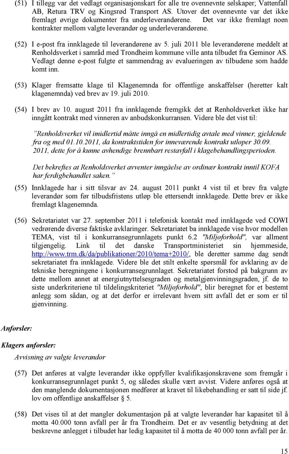 (52) I e-post fra innklagede til leverandørene av 5. juli 2011 ble leverandørene meddelt at Renholdsverket i samråd med Trondheim kommune ville anta tilbudet fra Geminor AS.