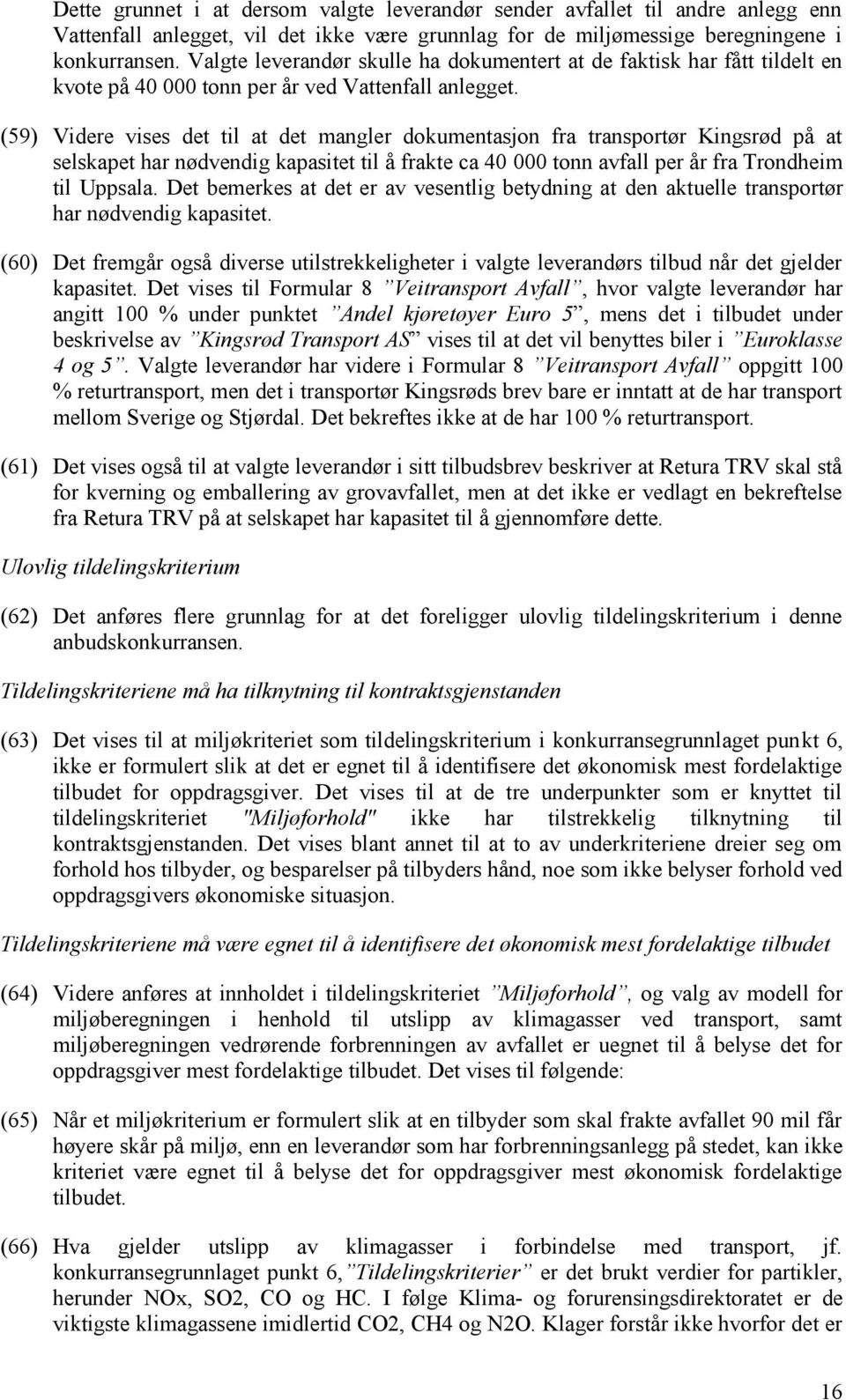 (59) Videre vises det til at det mangler dokumentasjon fra transportør Kingsrød på at selskapet har nødvendig kapasitet til å frakte ca 40 000 tonn avfall per år fra Trondheim til Uppsala.