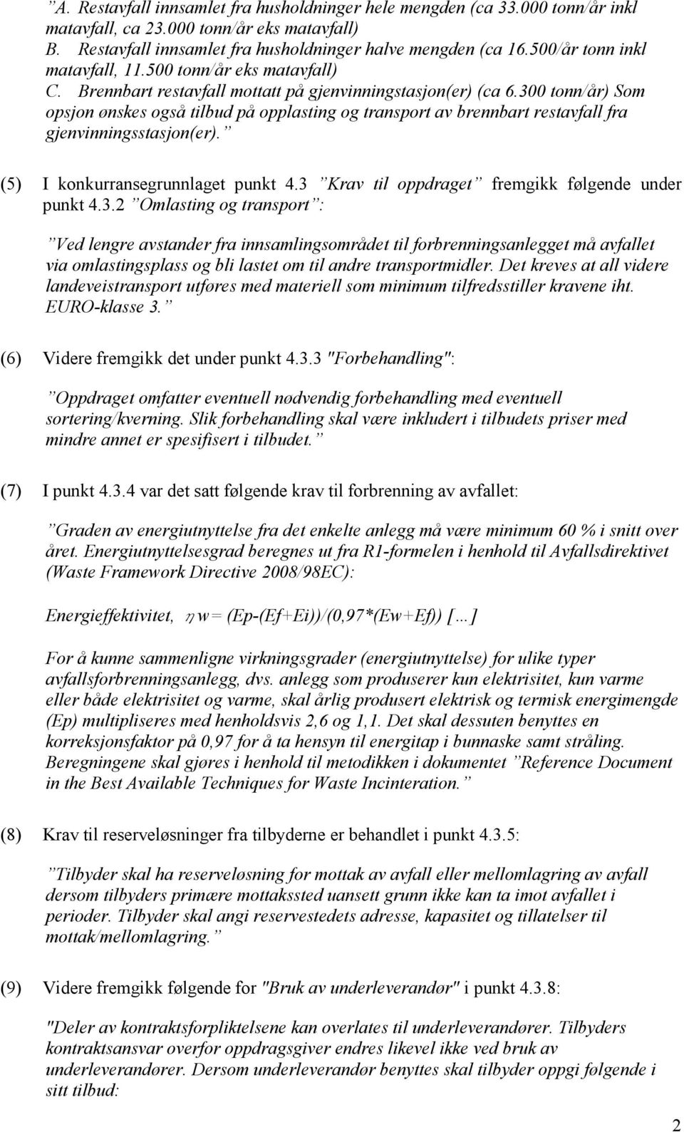 300 tonn/år) Som opsjon ønskes også tilbud på opplasting og transport av brennbart restavfall fra gjenvinningsstasjon(er). (5) I konkurransegrunnlaget punkt 4.