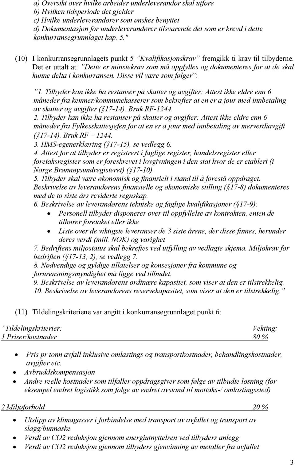 Det er uttalt at: Dette er minstekrav som må oppfylles og dokumenteres for at de skal kunne delta i konkurransen. Disse vil være som følger : 1.