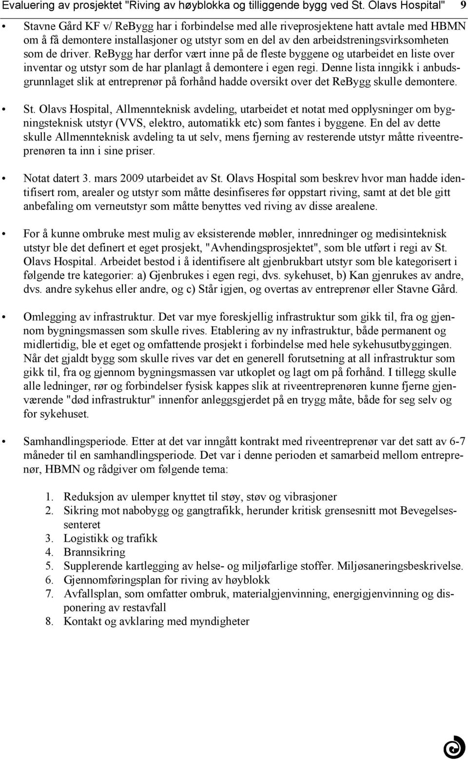 planlagt å demontere i egen regi Denne lista inngikk i anbudsgrunnlaget slik at entreprenør på forhånd hadde oversikt over det ReBygg skulle demontere St Olavs Hospital, Allmennteknisk avdeling,