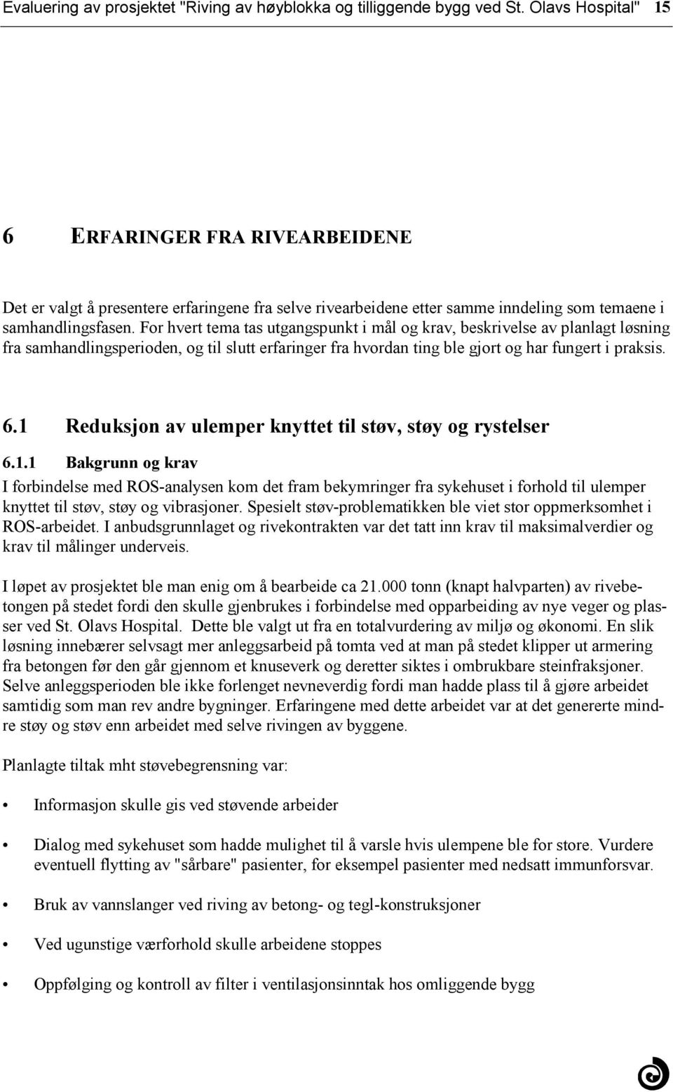 og har fungert i praksis 61 Reduksjon av ulemper knyttet til støv, støy og rystelser 611 Bakgrunn og krav I forbindelse med ROS-analysen kom det fram bekymringer fra sykehuset i forhold til ulemper