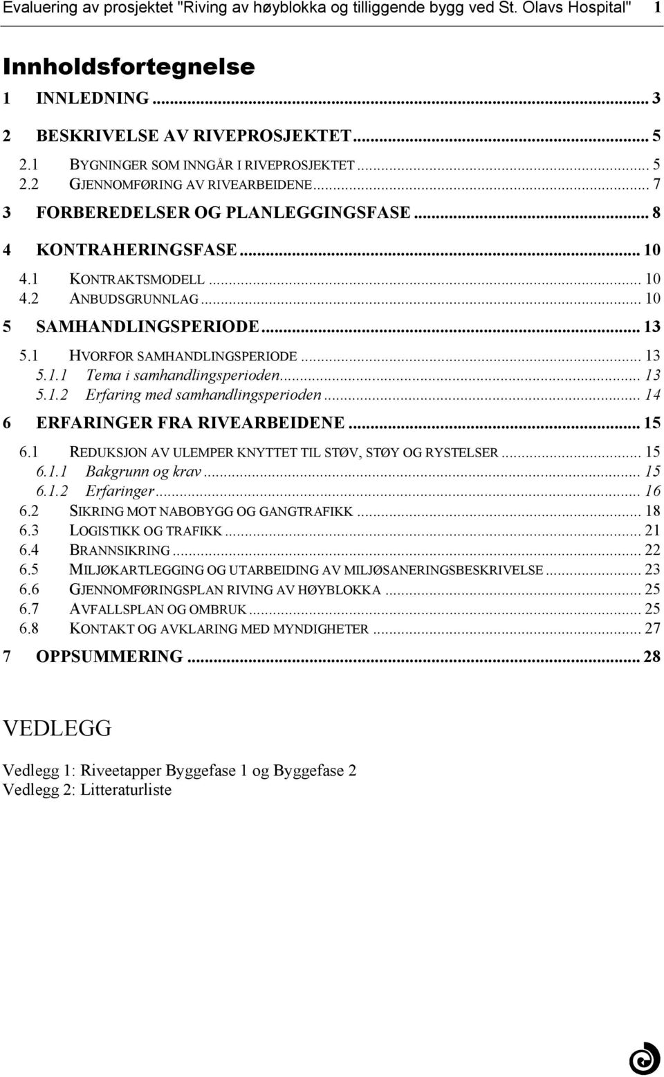 SAMHANDLINGSPERIODE 13 511 Tema i samhandlingsperioden 13 512 Erfaring med samhandlingsperioden 14 6 ERFARINGER FRA RIVEARBEIDENE 15 61 REDUKSJON AV ULEMPER KNYTTET TIL STØV, STØY OG RYSTELSER 15 611