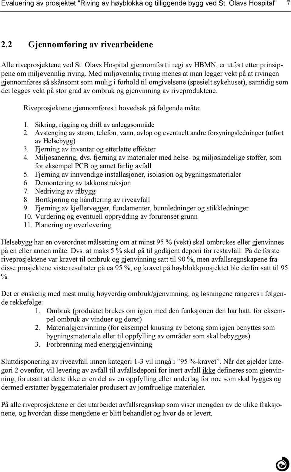 samtidig som det legges vekt på stor grad av ombruk og gjenvinning av riveproduktene Riveprosjektene gjennomføres i hovedsak på følgende måte: 1 Sikring, rigging og drift av anleggsområde 2