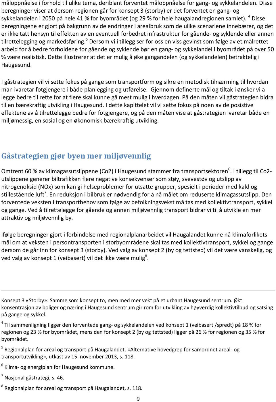 4 Disse beregningene er gjort på bakgrunn av de endringer i arealbruk som de ulike scenariene innebærer, og det er ikke tatt hensyn til effekten av en eventuell forbedret infrastruktur for gående- og