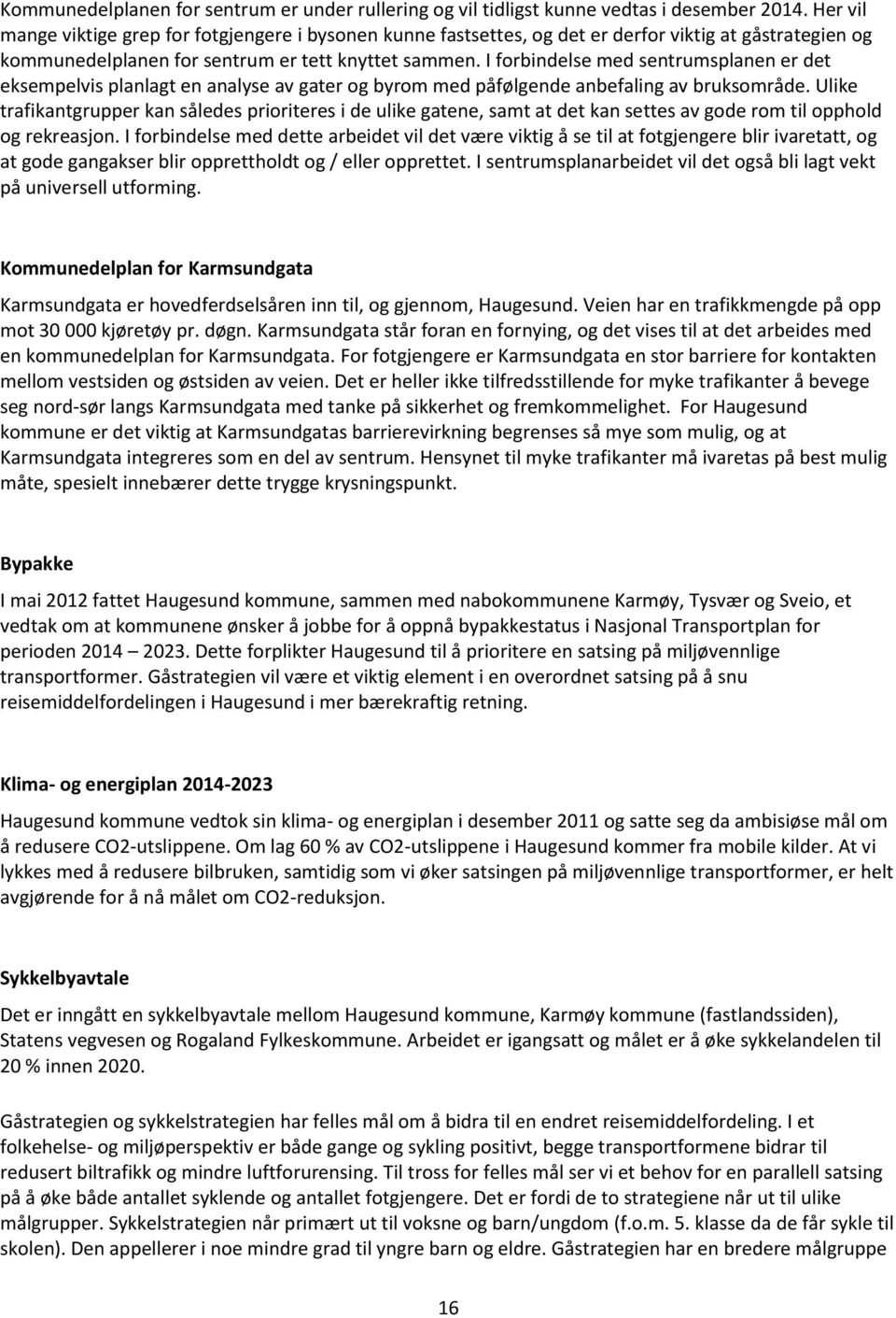 I forbindelse med sentrumsplanen er det eksempelvis planlagt en analyse av gater og byrom med påfølgende anbefaling av bruksområde.