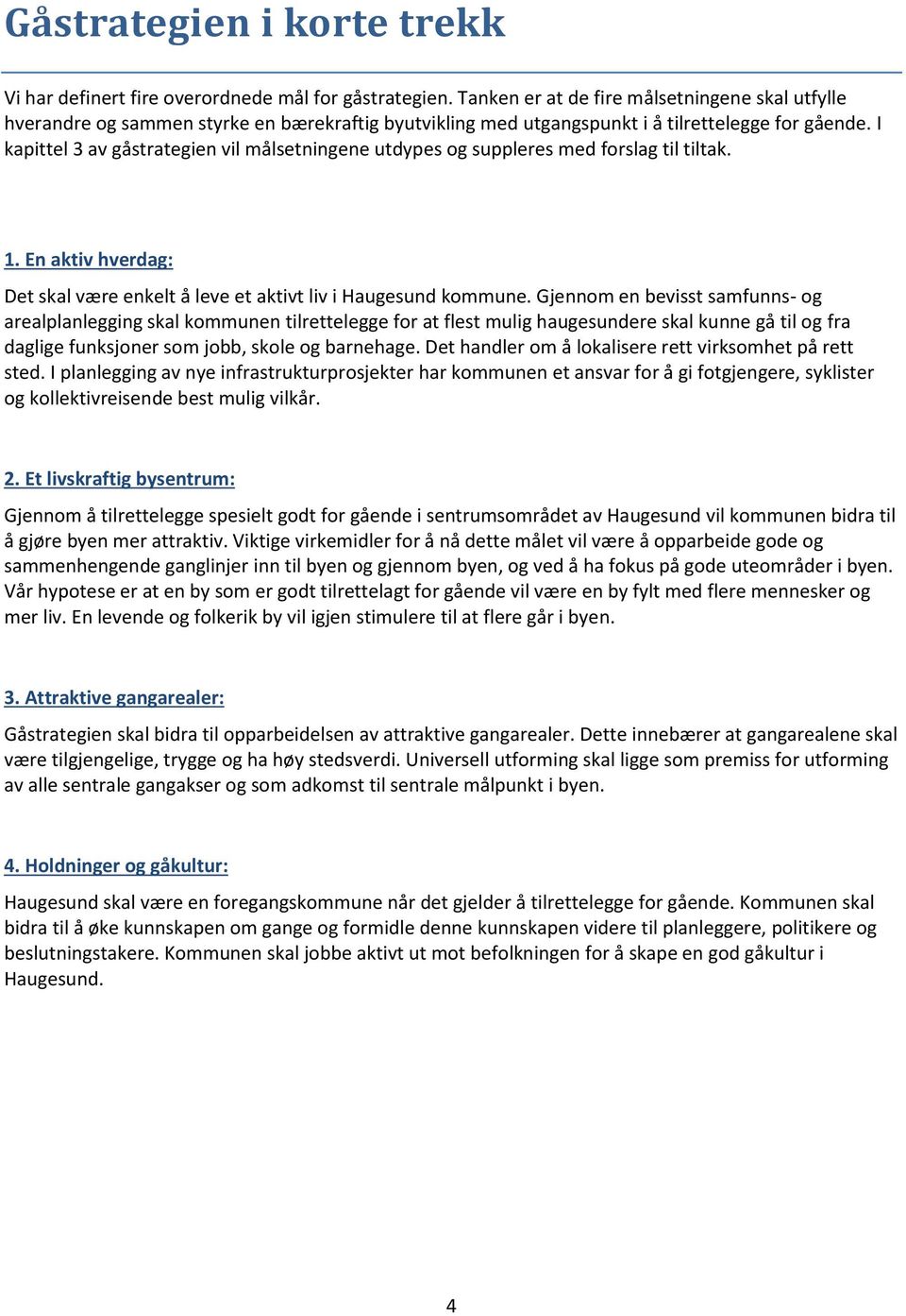 I kapittel 3 av gåstrategien vil målsetningene utdypes og suppleres med forslag til tiltak. 1. En aktiv hverdag: Det skal være enkelt å leve et aktivt liv i Haugesund kommune.