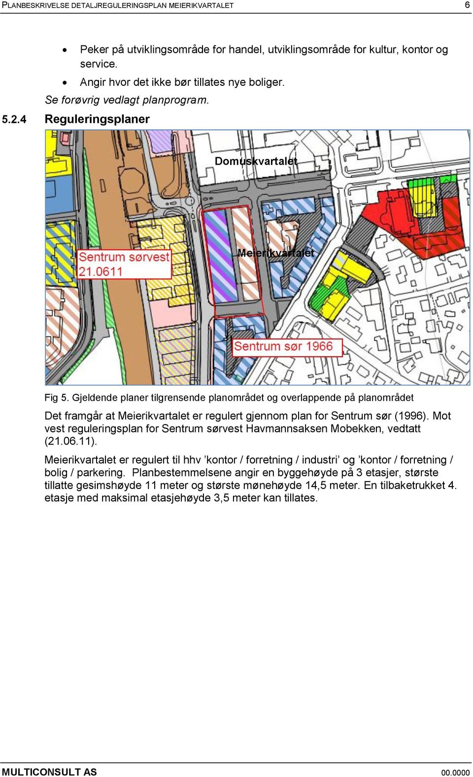 Gjeldende planer tilgrensende planområdet og overlappende på planområdet Det framgår at Meierikvartalet er regulert gjennom plan for Sentrum sør (1996).