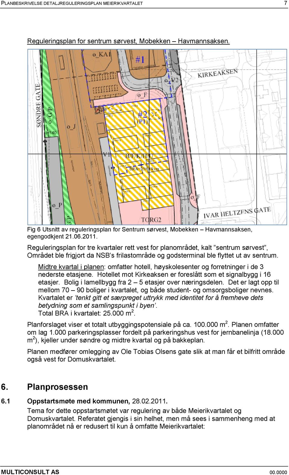 Reguleringsplan for tre kvartaler rett vest for planområdet, kalt sentrum sørvest, Området ble frigjort da NSB s frilastområde og godsterminal ble flyttet ut av sentrum.