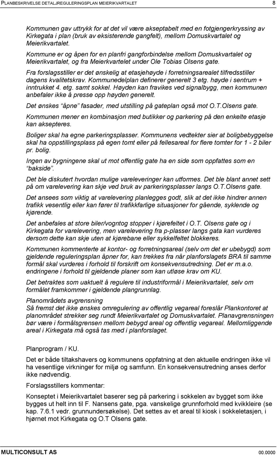 Fra forslagsstiller er det ønskelig at etasjehøyde i forretningsarealet tilfredsstiller dagens kvalitetskrav. Kommunedelplan definerer generelt 3 etg. høyde i sentrum + inntrukket 4. etg. samt sokkel.