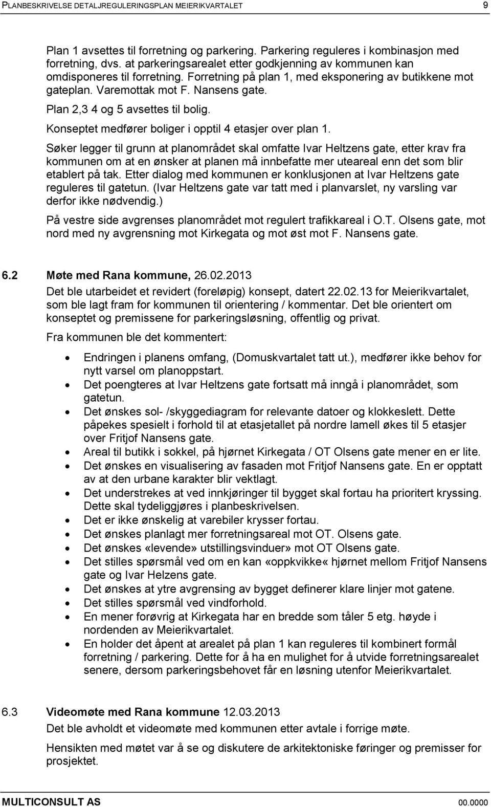 Plan 2,3 4 og 5 avsettes til bolig. Konseptet medfører boliger i opptil 4 etasjer over plan 1.